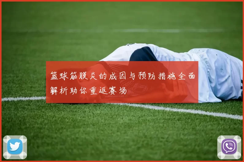 篮球筋膜炎的成因与预防措施全面解析助你重返赛场