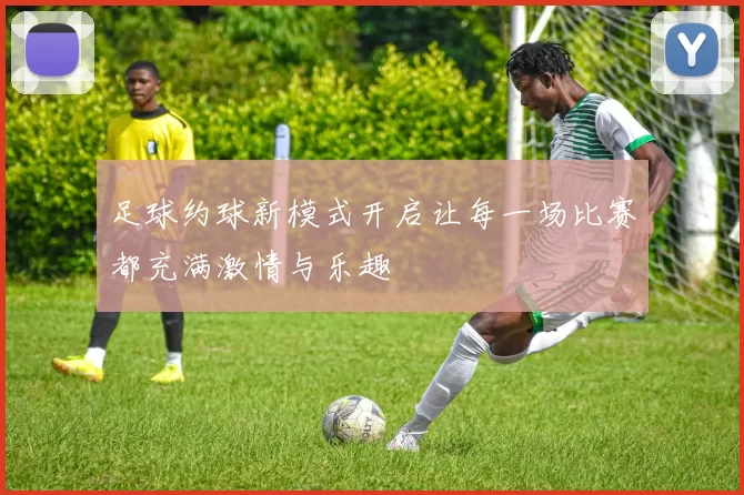 足球约球新模式开启让每一场比赛都充满激情与乐趣